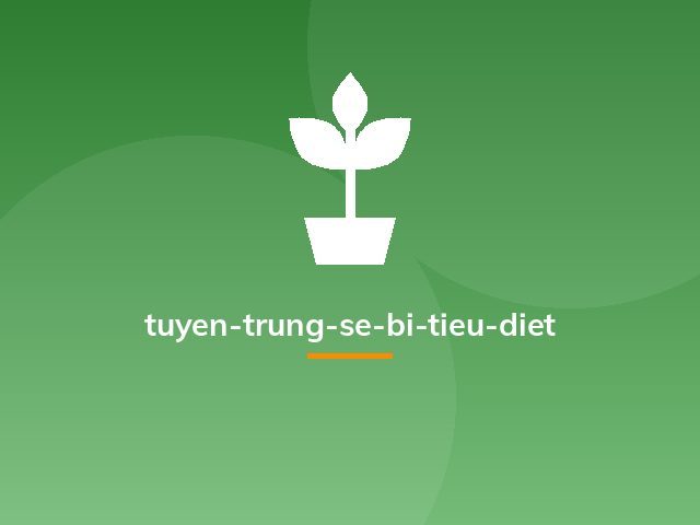 tuyen-trung-se-bi-tieu-diet