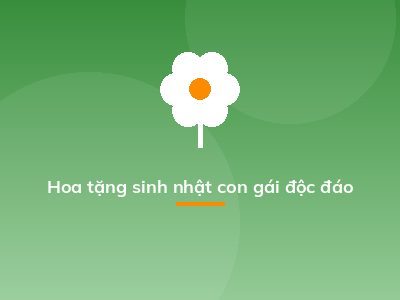 Hoa tặng sinh nhật con gái độc đáo